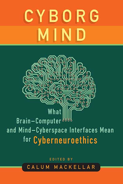 Cover artwork: Cyborg Mind: What Brain–Computer and Mind–Cyberspace Interfaces Mean for Cyberneuroethics